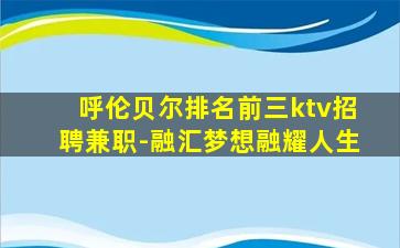 呼伦贝尔排名前三ktv招聘兼职-融汇梦想融耀人生